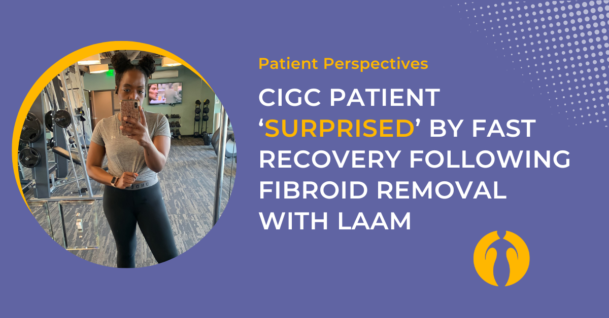 blog:CIGC-Patient-Surprised-By-Fast-Recovery-Following-Fibroid-Removal-with-LAAM